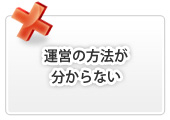 運営の方法が分からない
